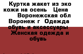 Куртка-жакет из эко-кожи на осень › Цена ­ 1 000 - Воронежская обл., Воронеж г. Одежда, обувь и аксессуары » Женская одежда и обувь   